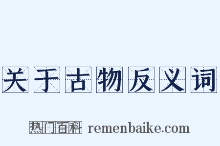 关于古物反义词是什么意思的图片